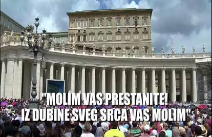 Vapaj pape Franje: 'Molim vas prestanite, od srca vas molim'