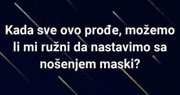 Kad sve ovo prođe, možemo li mi ružni i dalje nositi maskicu?