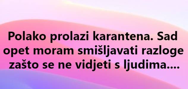 'Sad ću opet morati smišljavati razloge zašto mi se ne da van'